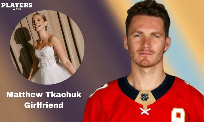 Matthew Tkachuk Girlfriend